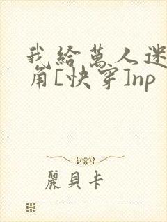 我给万人迷作配角[快穿]np