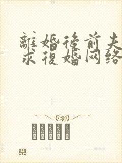 离婚后前夫哭着求复婚网络小说