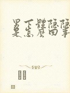 男下体隐隐的疼是怎么回事