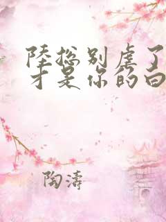 陆总别虐了夫人才是你的白月光小说免费阅读