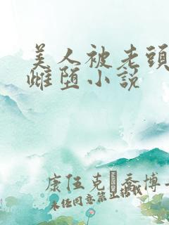 美人被老头调教雌堕小说