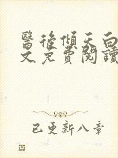 医后倾天白颜全文免费阅读无弹窗