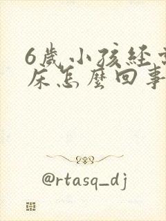 6岁小孩经常尿床怎么回事