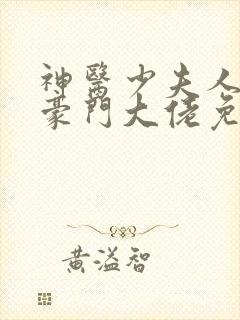 神医少夫人错嫁豪门大佬免费阅读全文