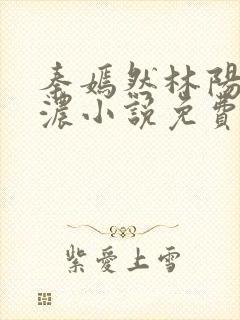 秦嫣然林阳秦墨浓小说免费阅读