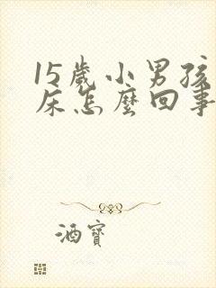 15岁小男孩尿床怎么回事