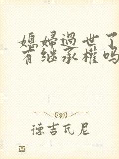 媳妇过世了婆婆有继承权吗