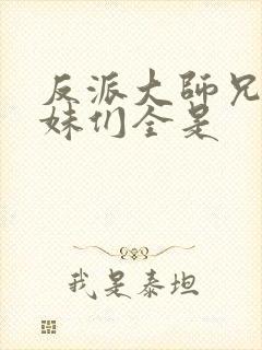 反派大师兄,师妹们全是