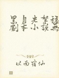 黑月光拿稳be剧本小说无删减正版在线阅读