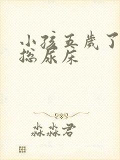 小孩五岁了半夜总尿床