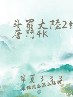 斗罗大陆2绝世唐门4k
