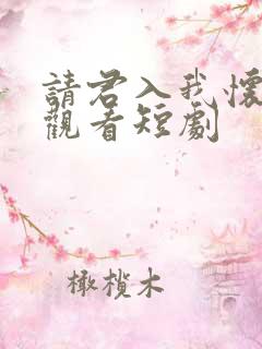 请君入我怀免费观看短剧