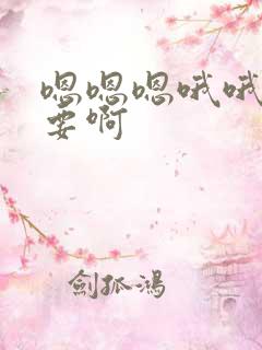 嗯嗯嗯哦哦哦不要啊