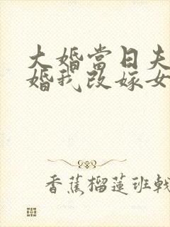 大婚当日夫君逃婚我改嫁女主