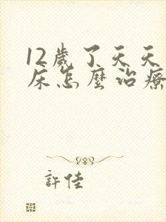 12岁了天天尿床怎么治疗