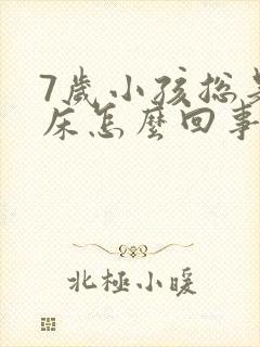 7岁小孩总是尿床怎么回事