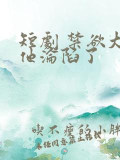 短剧 禁欲大佬他沦陷了