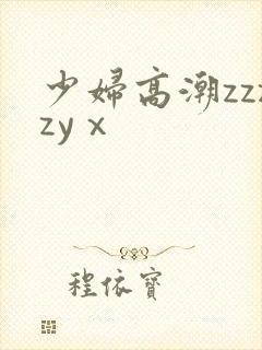 少妇高潮zzzzyⅹ