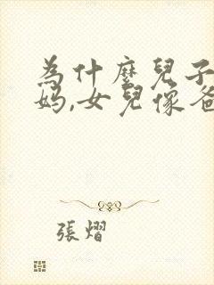 为什么儿子像妈妈,女儿像爸爸