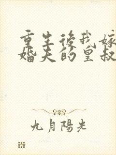 重生后我嫁了未婚夫的皇叔阅读