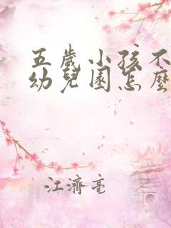 五岁小孩不想上幼儿园怎么办