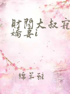 财阀大叔宠坏小娇妻i