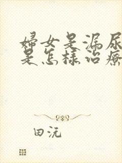 妇女是漏尿怎么是怎样治疗