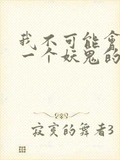 我不可能会怜惜一个妖鬼的免费阅读