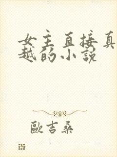 女主直接真身穿越的小说