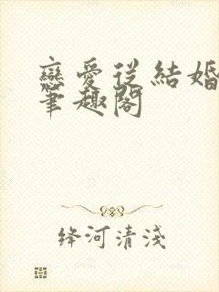 恋爱从结婚开始笔趣阁