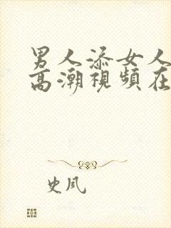 男人添女人下部高潮视频在观看