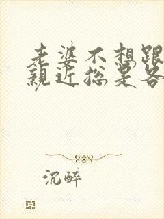 老婆不想跟老公亲近总是各种推脱