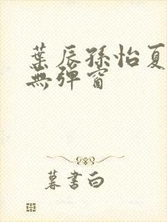 叶辰孙怡夏若雪无弹窗