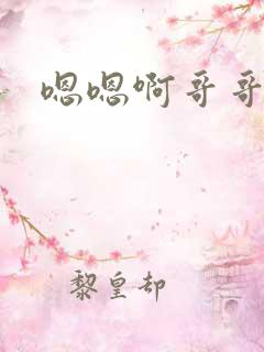 嗯嗯啊哥哥好大