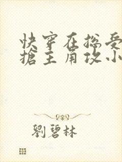 快穿在总受文里抢主角攻小说