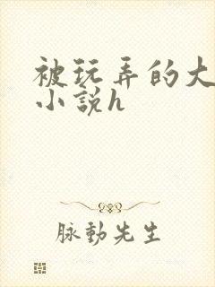 被玩弄的大小姐小说h