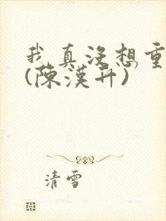 我真没想重生啊(陈汉升)