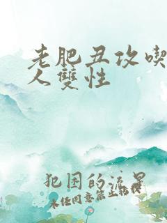 老肥丑攻吃遍美人双性