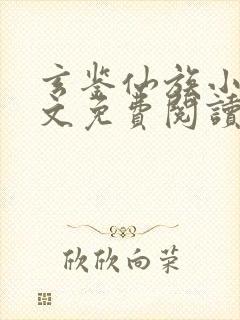 玄鉴仙族小说全文免费阅读无弹窗