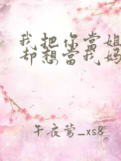 我把你当姐姐你却想当我妈