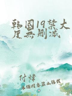 韩国19禁大尺度无删减