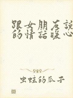 跟女朋友说晚安的情话暖心话