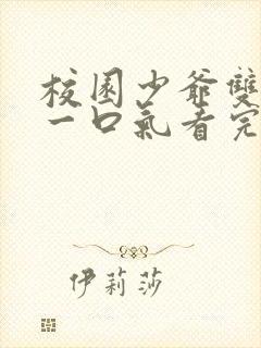 校园少爷双男主一口气看完