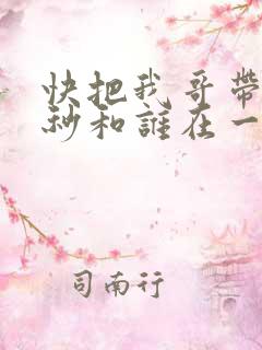 快把我哥带走时秒和谁在一起