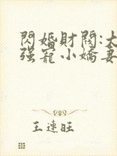 闪婚财阀:大叔强宠小娇妻正版