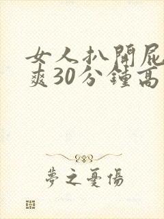 女人扒开屁股桶爽30分钟高