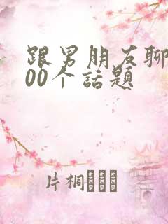 跟男朋友聊的100个话题