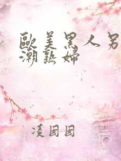 欧美黑人另类喷潮熟妇