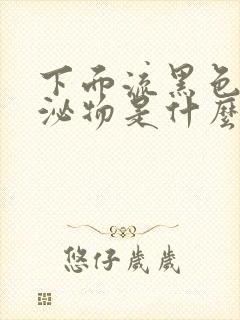 下面流黑色的分泌物是什么原因