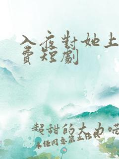 入夜对她上瘾免费短剧